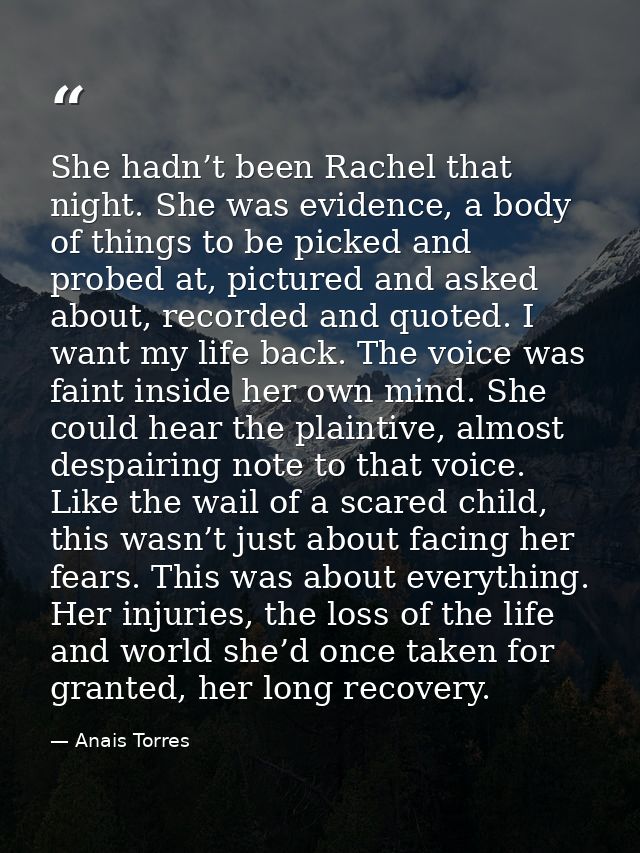 She hadn’t been Rachel that night. She was evidence, a body of things to be picked and probed at, pictured and asked abo — Anais Torres