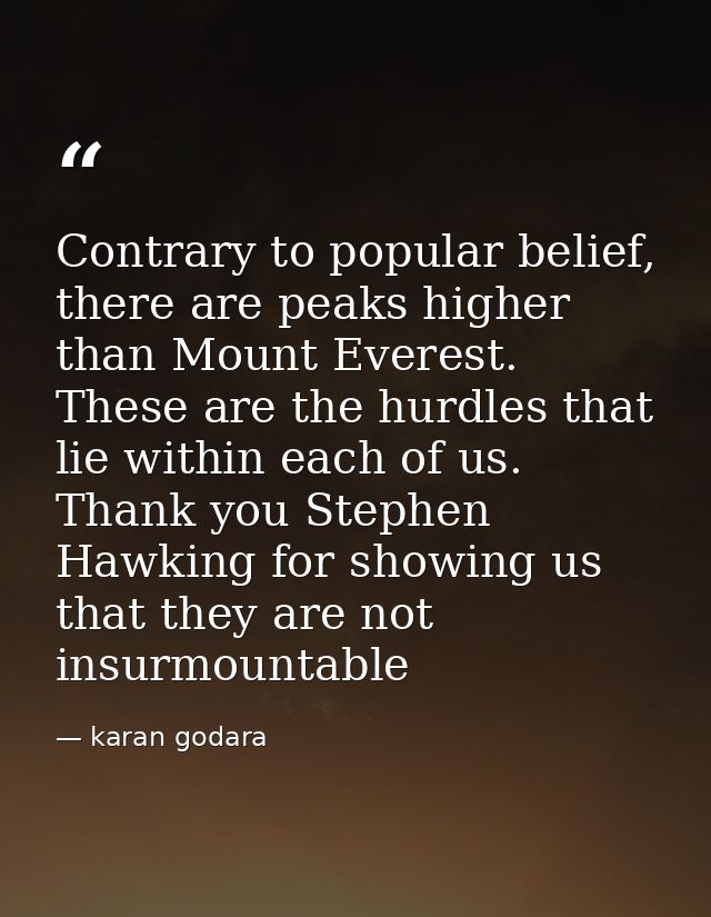 Contrary to popular belief, there are peaks higher than Mount Everest. These are the hurdles that lie within each of us. — karan godara