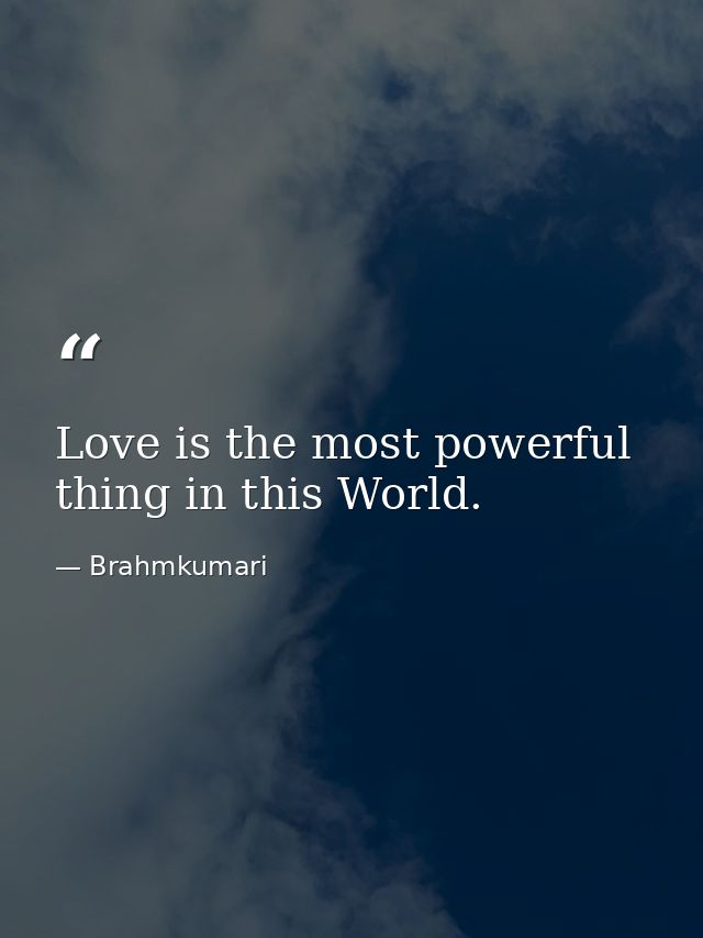 Love is the most powerful thing in this World. — Brahmkumari
