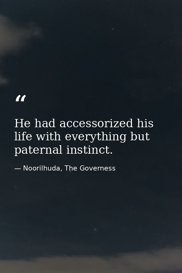 He had accessorized his life with everything but paternal instinct. — Noorilhuda, The Governess