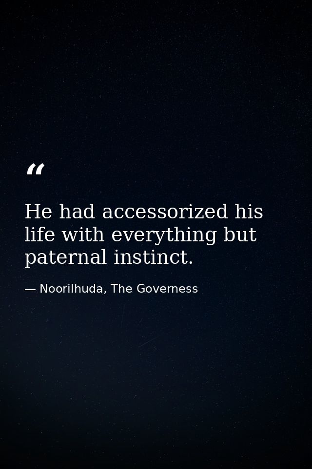 He had accessorized his life with everything but paternal instinct. — Noorilhuda, The Governess
