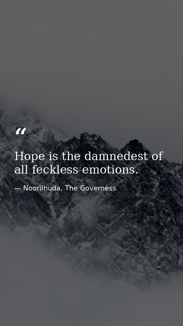 Hope is the damnedest of all feckless emotions. — Noorilhuda, The Governess