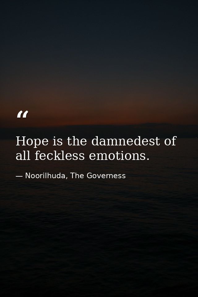 Hope is the damnedest of all feckless emotions. — Noorilhuda, The Governess