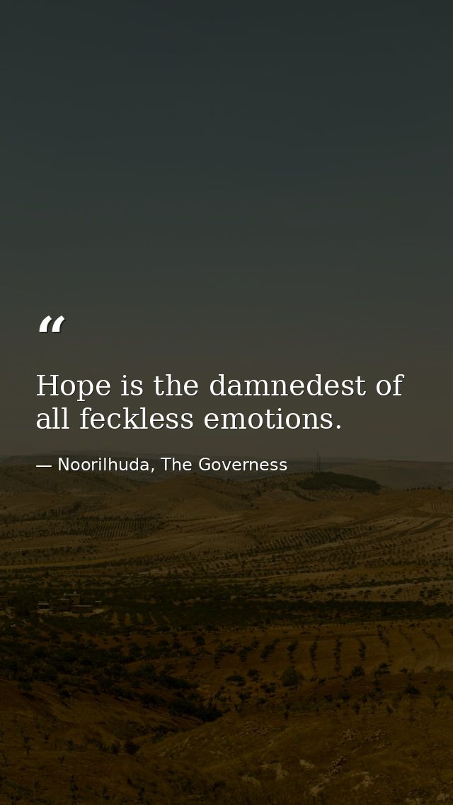 Hope is the damnedest of all feckless emotions. — Noorilhuda, The Governess
