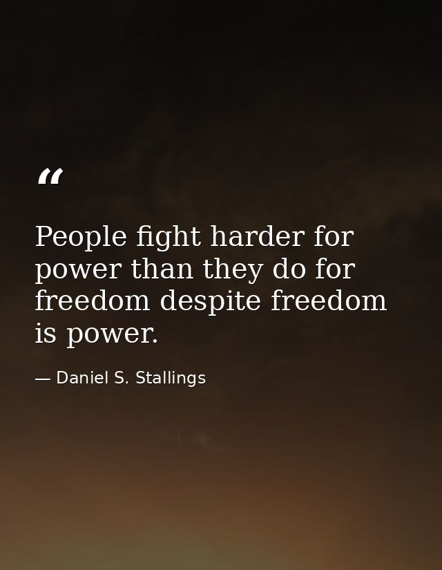People fight harder for power than they do for freedom despite freedom is power. — Daniel S. Stallings