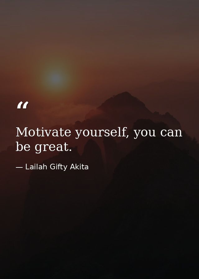 Motivate yourself, you can be great. — Lailah Gifty Akita