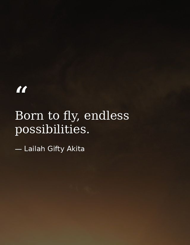 Born to fly, endless possibilities. — Lailah Gifty Akita