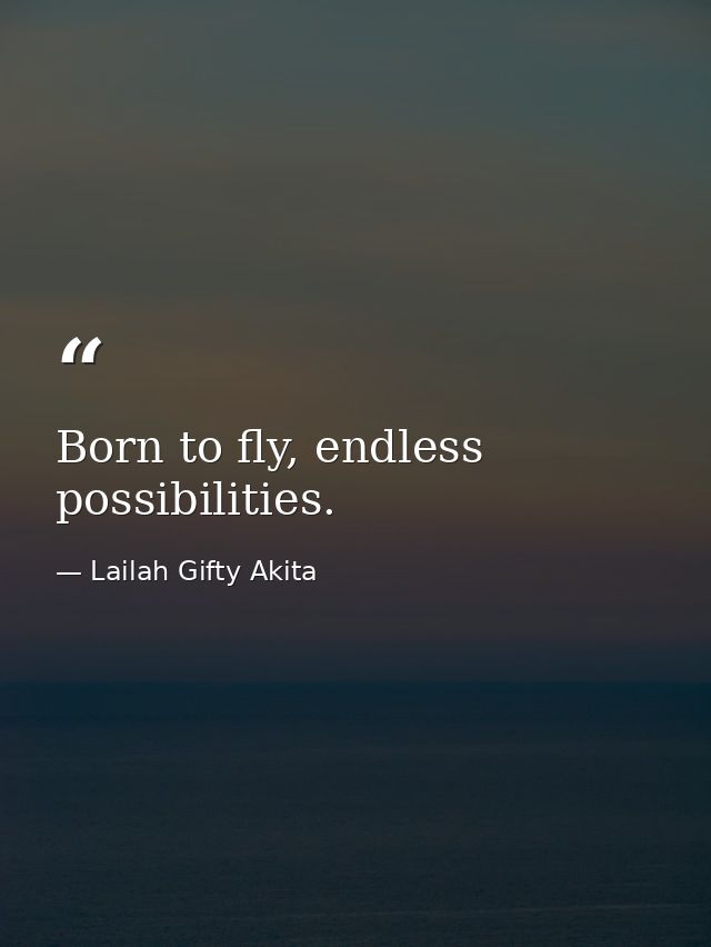 Born to fly, endless possibilities. — Lailah Gifty Akita