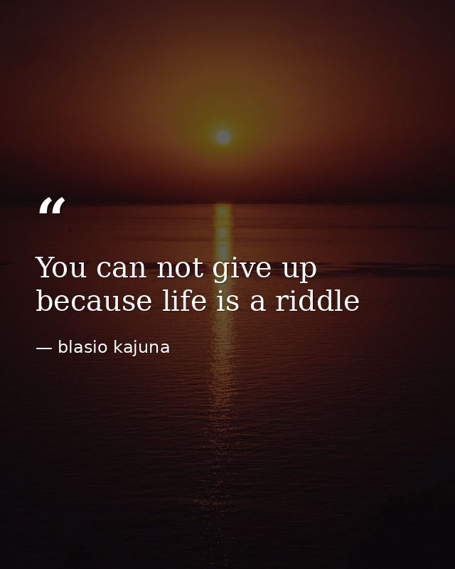 You can not give up because life is a riddle — blasio kajuna