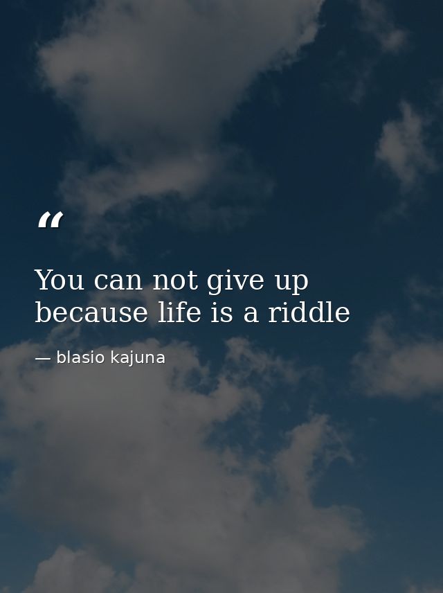 You can not give up because life is a riddle — blasio kajuna