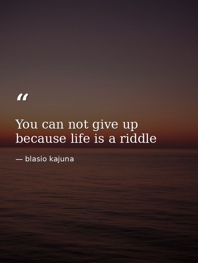 You can not give up because life is a riddle — blasio kajuna
