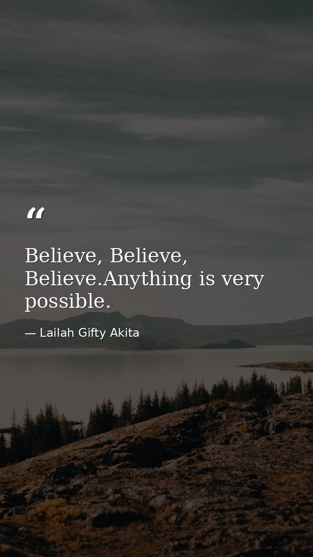 Believe, Believe, Believe.Anything is very possible. — Lailah Gifty Akita