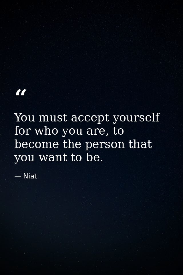 You must accept yourself for who you are, to become the person that you want to be. — Niat