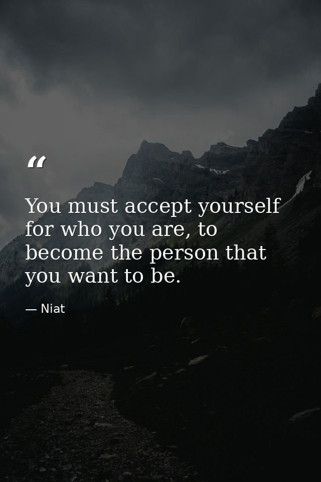 You must accept yourself for who you are, to become the person that you want to be. — Niat