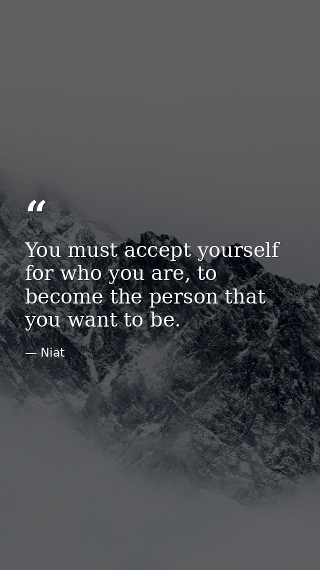 You must accept yourself for who you are, to become the person that you want to be. — Niat