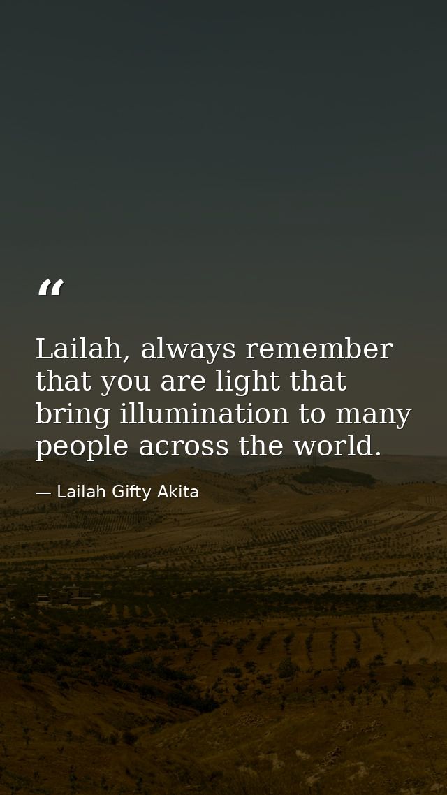 Lailah, always remember that you are light that bring illumination to many people across the world. — Lailah Gifty Akita