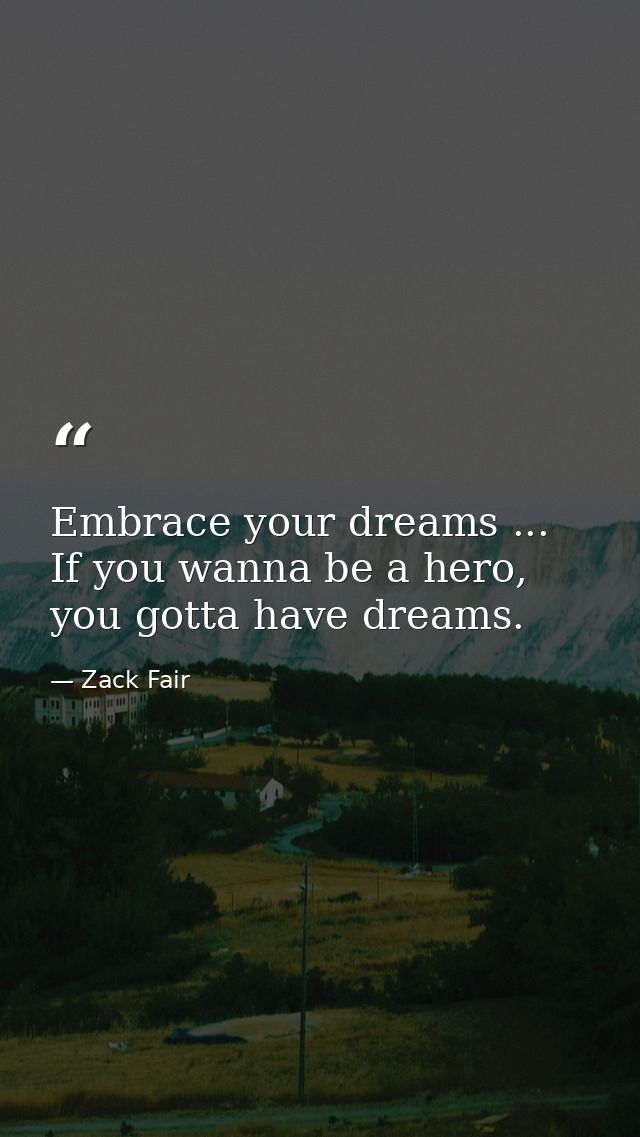 Embrace your dreams ... If you wanna be a hero, you gotta have dreams. — Zack Fair