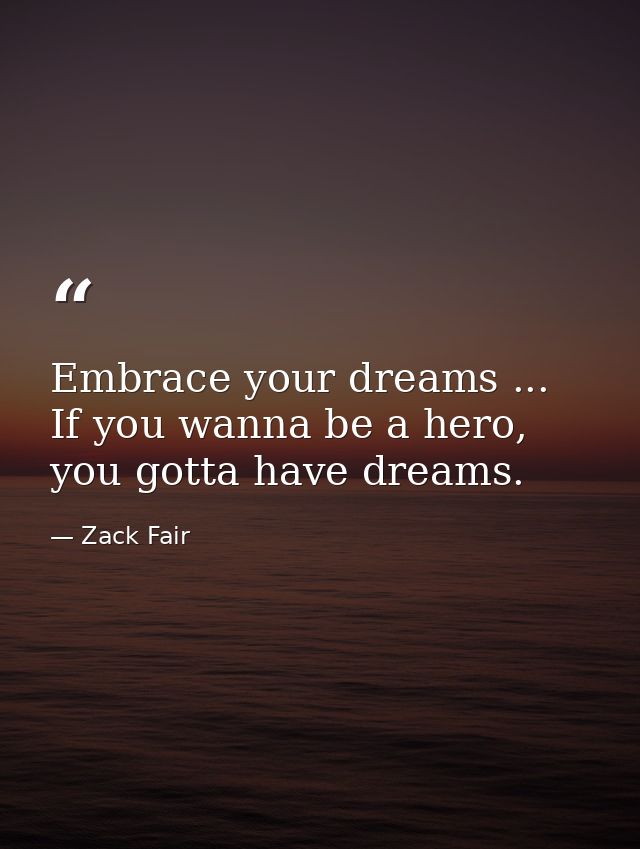 Embrace your dreams ... If you wanna be a hero, you gotta have dreams. — Zack Fair