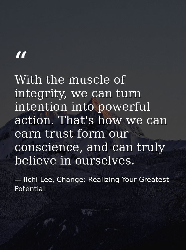 With the muscle of integrity, we can turn intention into powerful action. That's how we can earn trust form our conscien — Ilchi Lee, Change: Realizing Your Greatest Potential