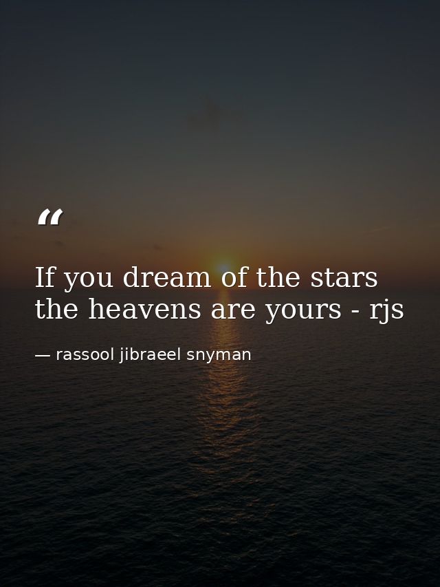 If you dream of the stars the heavens are yours - rjs — rassool jibraeel snyman