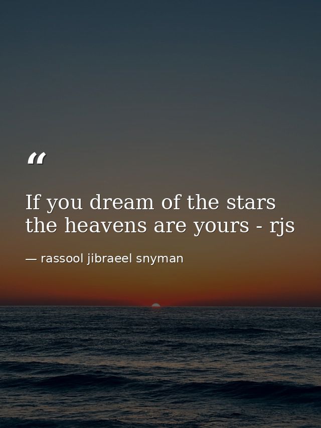 If you dream of the stars the heavens are yours - rjs — rassool jibraeel snyman