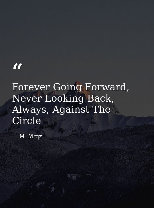 Forever Going Forward, Never Looking Back, Always, Against The Circle — M. Mrqz