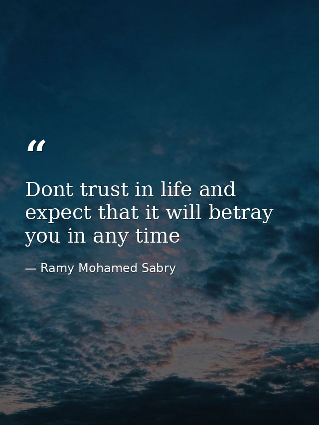 Dont trust in life and expect that it will betray you in any time — Ramy Mohamed Sabry