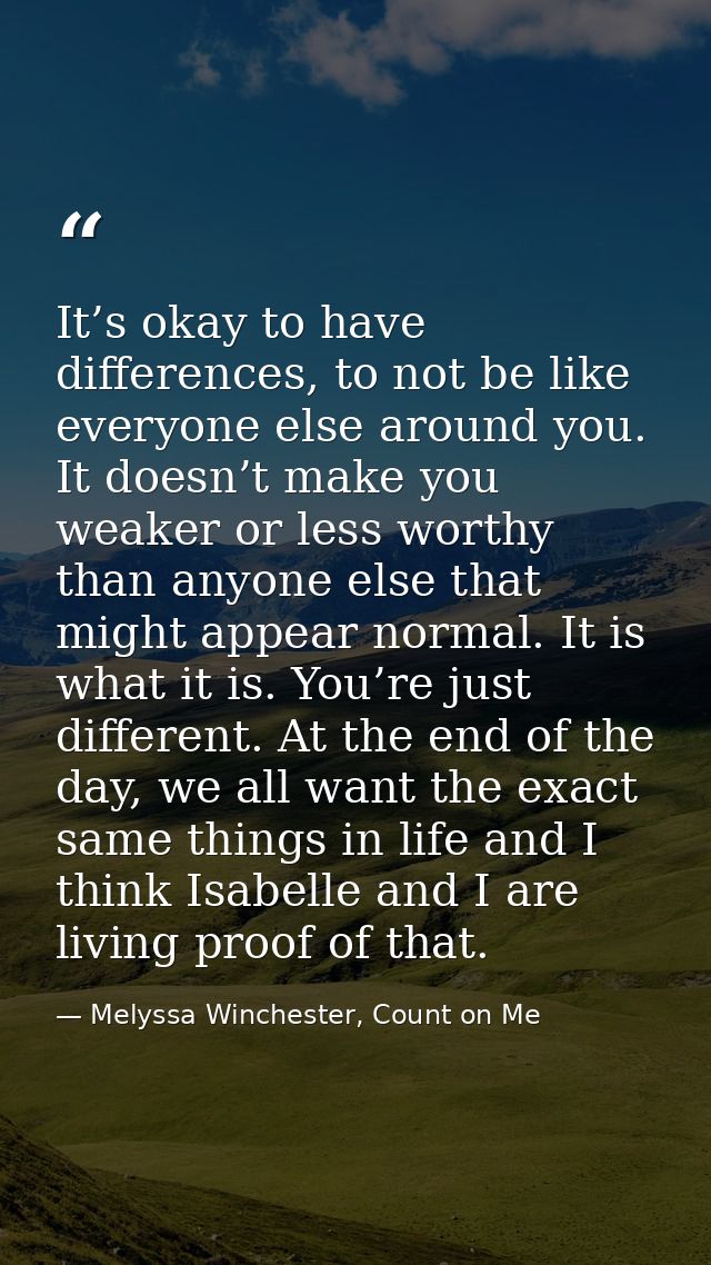 It’s okay to have differences, to not be like everyone else around you. It doesn’t make you weaker or less worthy than a — Melyssa Winchester, Count on Me