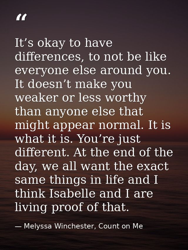 It’s okay to have differences, to not be like everyone else around you. It doesn’t make you weaker or less worthy than a — Melyssa Winchester, Count on Me