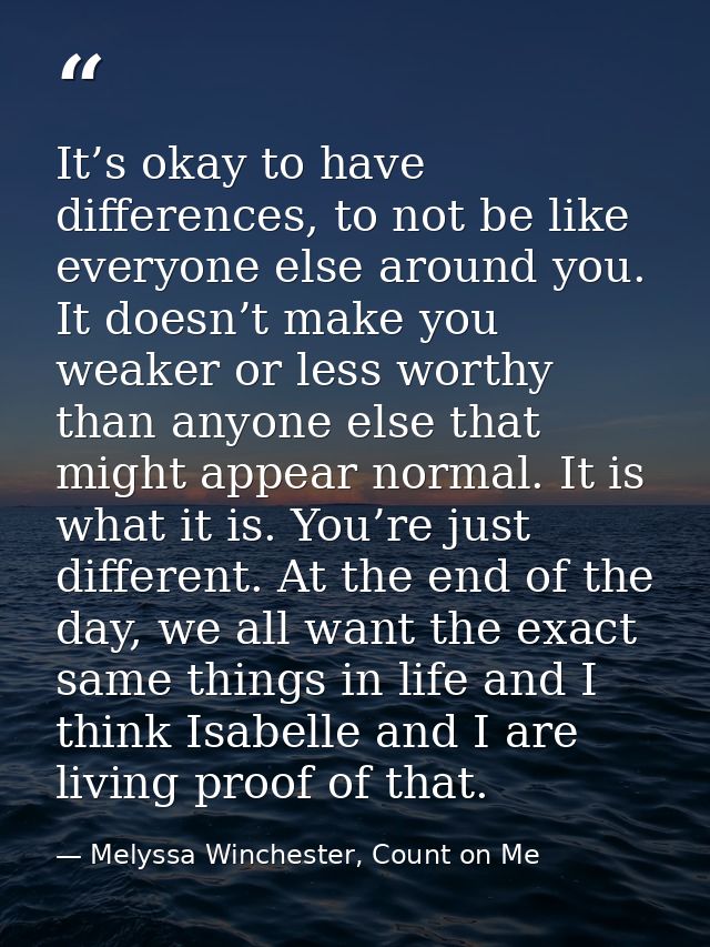 It’s okay to have differences, to not be like everyone else around you. It doesn’t make you weaker or less worthy than a — Melyssa Winchester, Count on Me