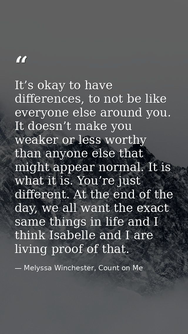 It’s okay to have differences, to not be like everyone else around you. It doesn’t make you weaker or less worthy than a — Melyssa Winchester, Count on Me