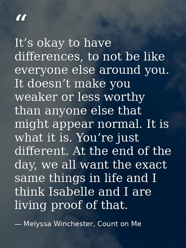 It’s okay to have differences, to not be like everyone else around you. It doesn’t make you weaker or less worthy than a — Melyssa Winchester, Count on Me