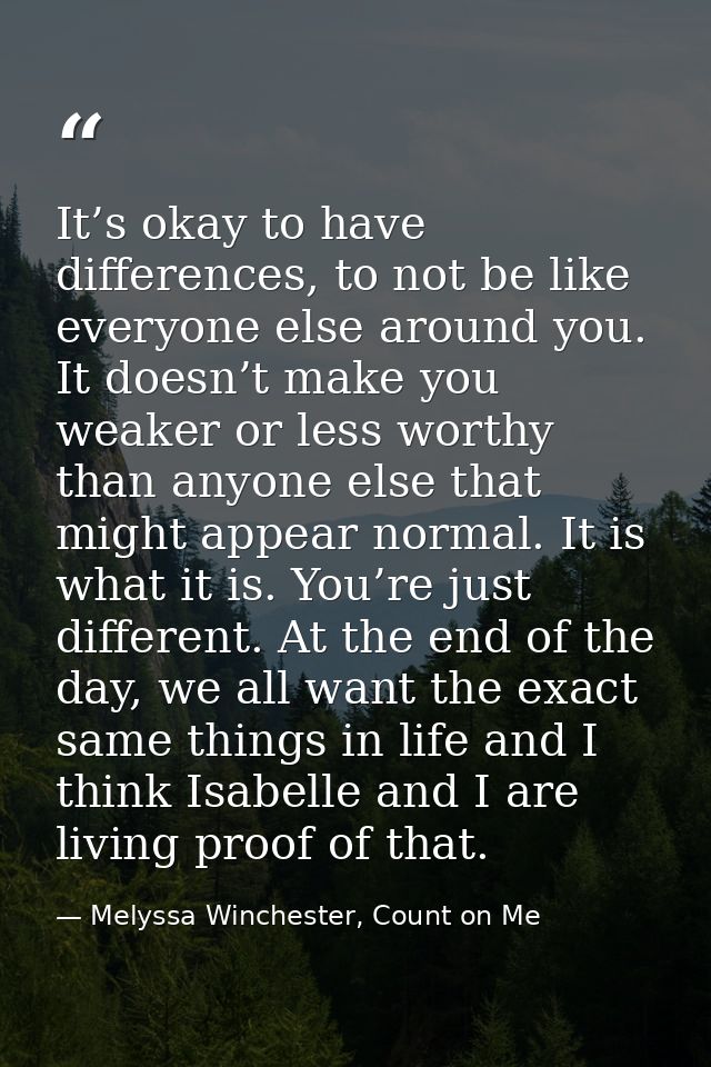 It’s okay to have differences, to not be like everyone else around you. It doesn’t make you weaker or less worthy than a — Melyssa Winchester, Count on Me