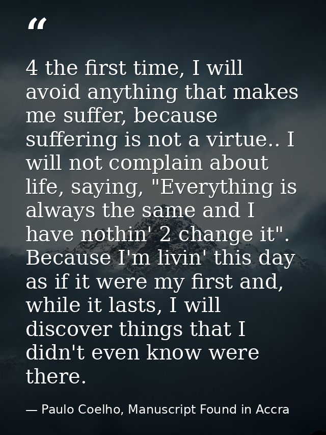 4 the first time, I will avoid anything that makes me suffer, because suffering is not a virtue.. I will not complain ab — Paulo Coelho, Manuscript Found in Accra