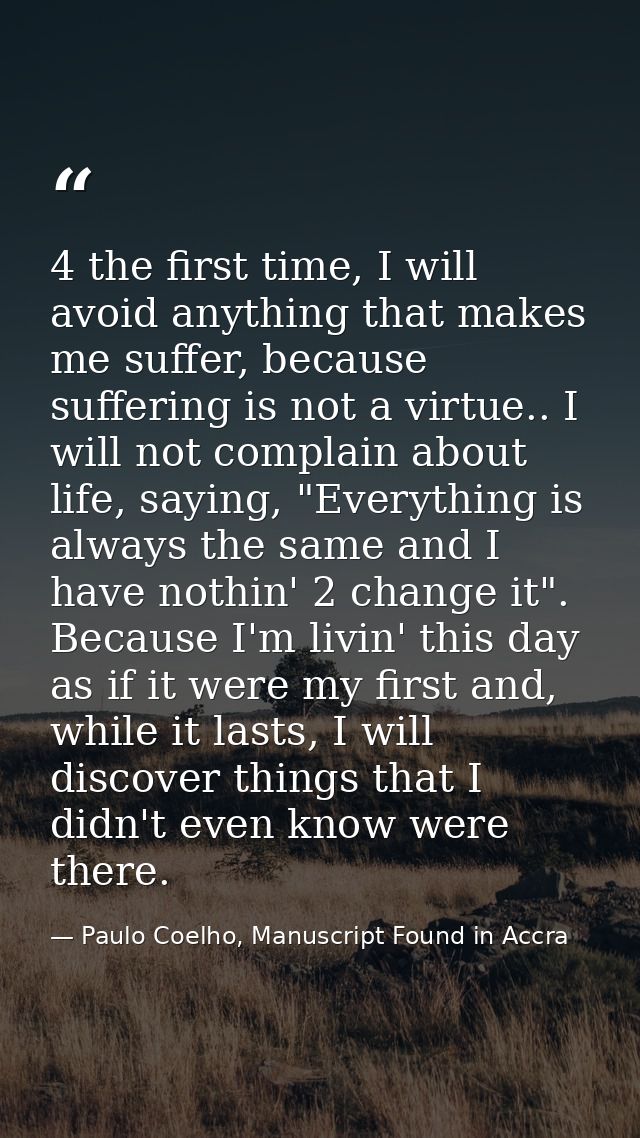 4 the first time, I will avoid anything that makes me suffer, because suffering is not a virtue.. I will not complain ab — Paulo Coelho, Manuscript Found in Accra