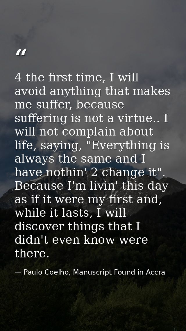 4 the first time, I will avoid anything that makes me suffer, because suffering is not a virtue.. I will not complain ab — Paulo Coelho, Manuscript Found in Accra