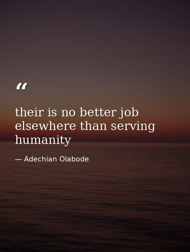 their is no better job elsewhere than serving humanity — Adechian Olabode