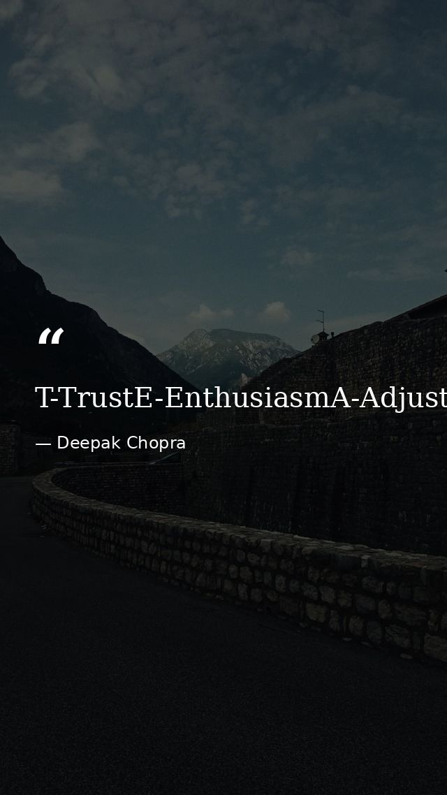 T-TrustE-EnthusiasmA-AdjustmentM-Memories — Deepak Chopra