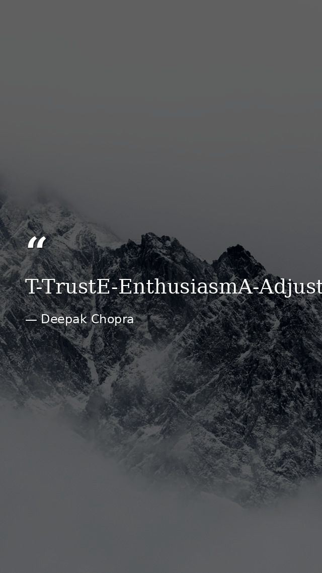 T-TrustE-EnthusiasmA-AdjustmentM-Memories — Deepak Chopra
