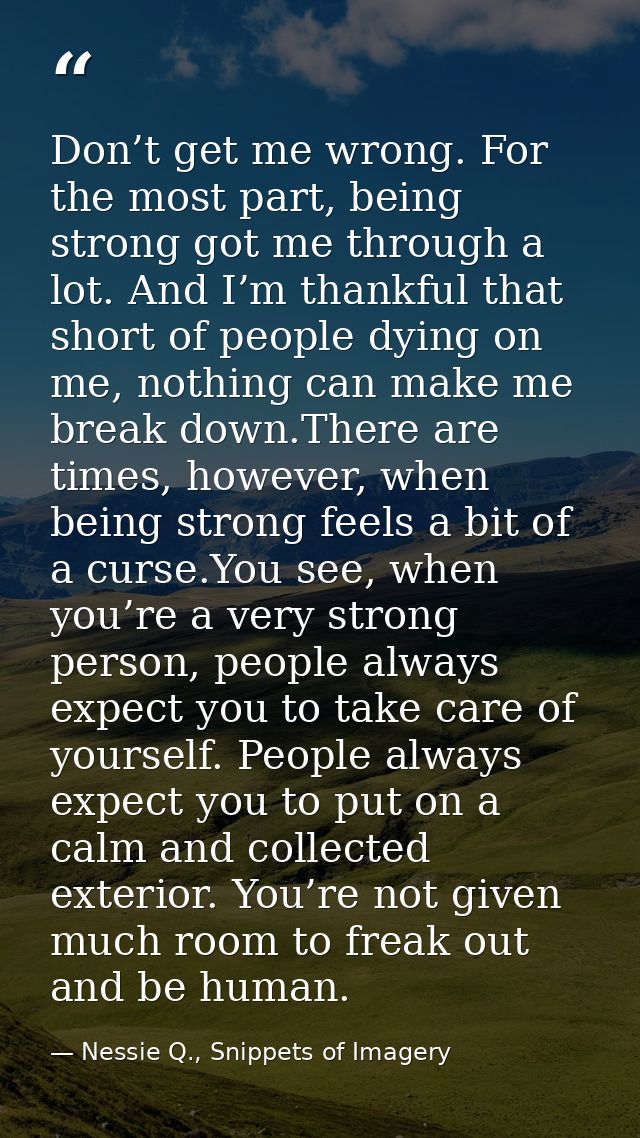 Don’t get me wrong. For the most part, being strong got me through a lot. And I’m thankful that short of people dying on — Nessie Q., Snippets of Imagery
