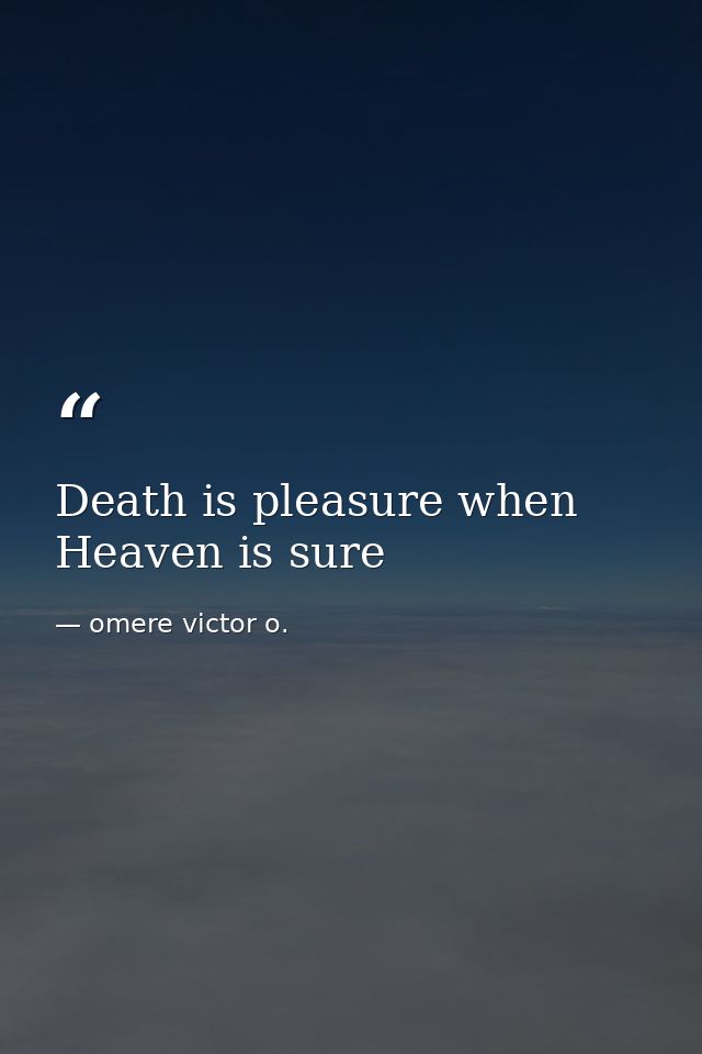 Death is pleasure when Heaven is sure — omere victor o.