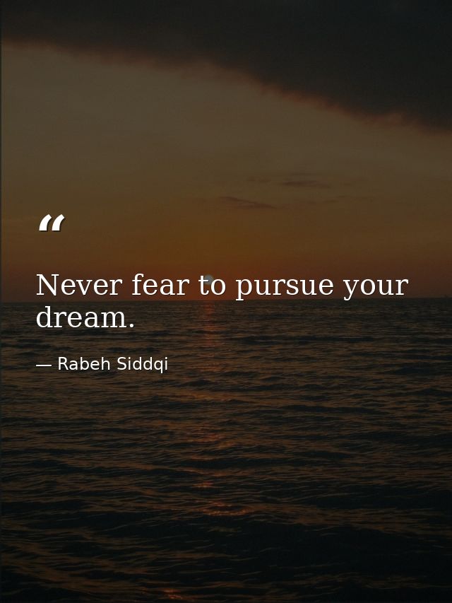Never fear to pursue your dream. — Rabeh Siddqi