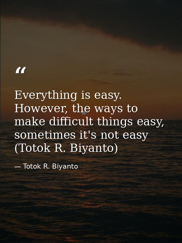 Everything is easy. However, the ways to make difficult things easy, sometimes it's not easy (Totok R. Biyanto) — Totok R. Biyanto