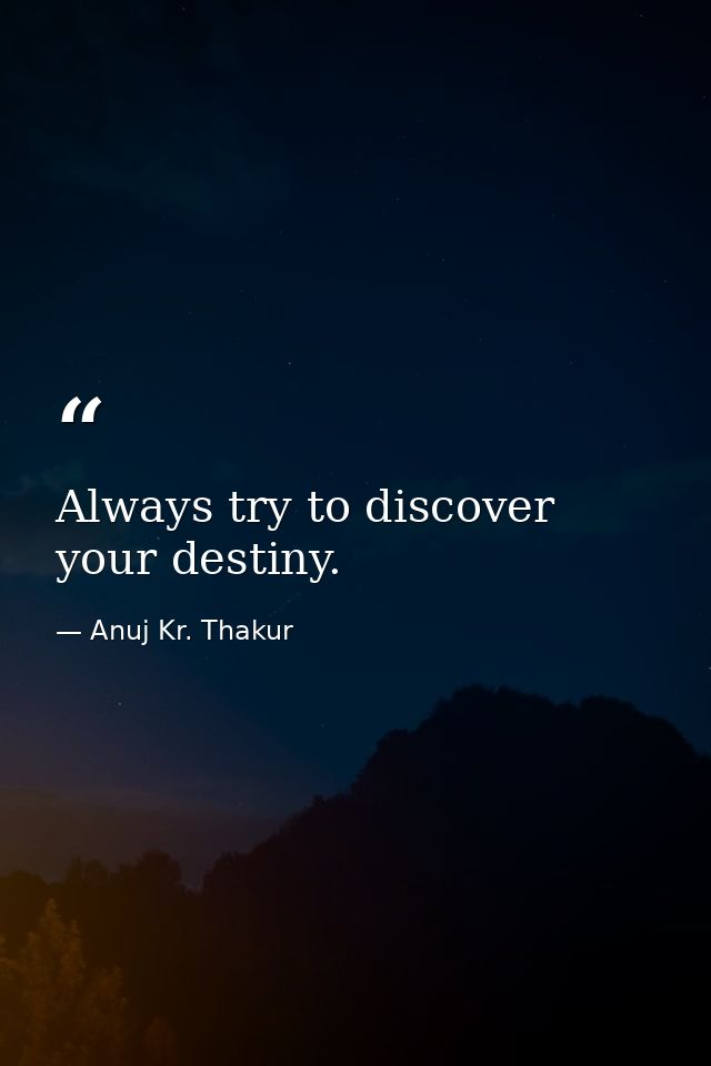 Always try to discover your destiny. — Anuj Kr. Thakur