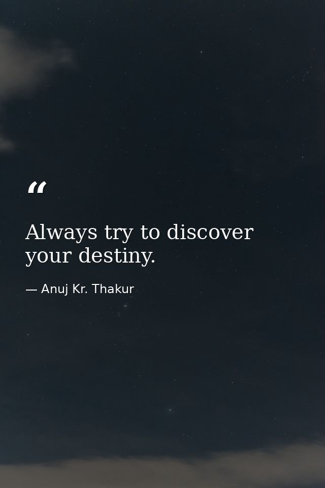 Always try to discover your destiny. — Anuj Kr. Thakur