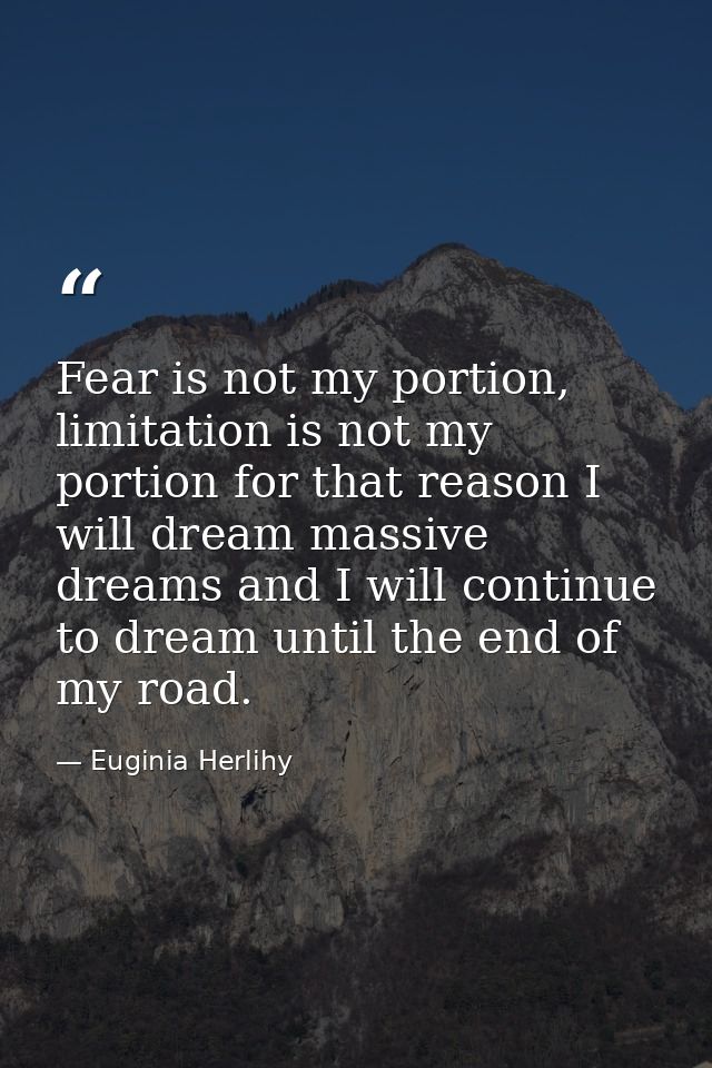 Fear is not my portion, limitation is not my portion for that reason I will dream massive dreams and I will continue to  — Euginia Herlihy