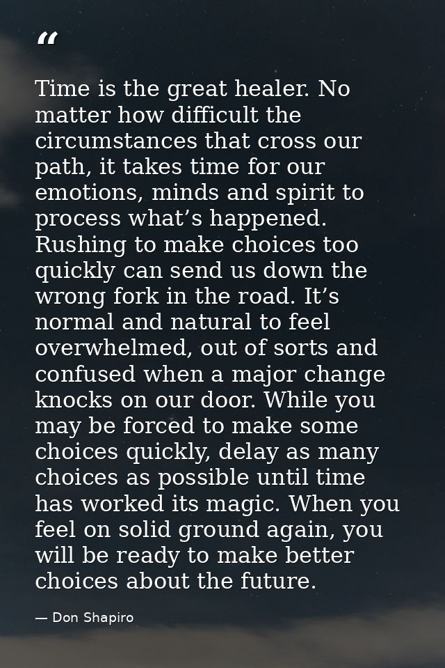 Time is the great healer. No matter how difficult the circumstances that cross our path, it takes time for our emotions, — Don Shapiro