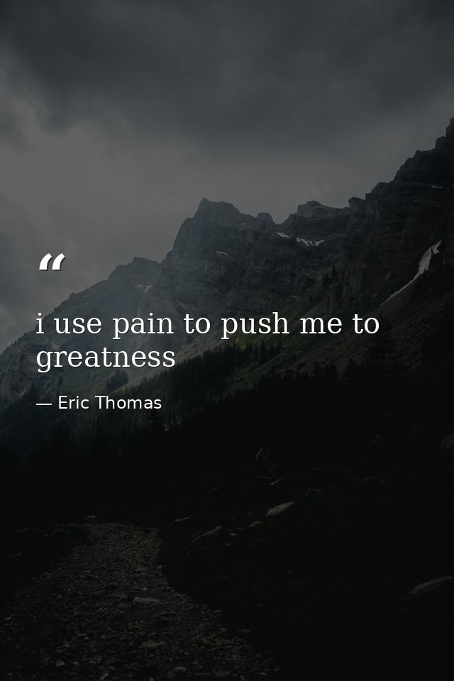 i use pain to push me to greatness — Eric Thomas