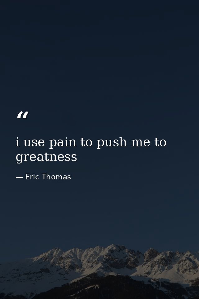 i use pain to push me to greatness — Eric Thomas