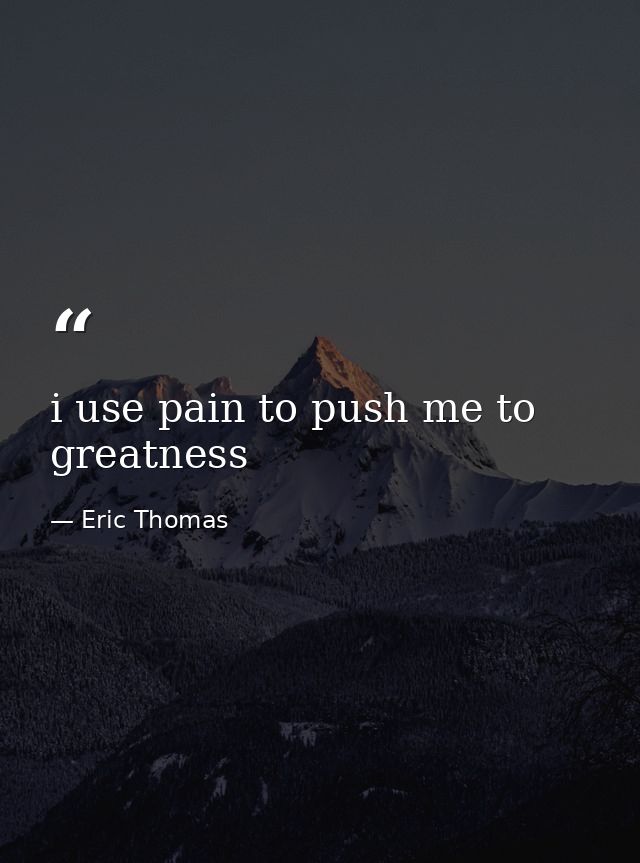 i use pain to push me to greatness — Eric Thomas